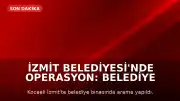 İzmit Belediyesi'nde Operasyon: Belediye Başkanı ve İlçe Başkanı Gözaltında