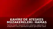 Kahire'de Ateşkes Müzakereleri: Hamas Heyeti Mısır'a Ulaştı