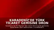 Karadeniz'de Türk Ticaret Gemisine Dron Saldırısı: Yetkililerden Resmi Açıklama