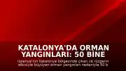 Katalonya'da Orman Yangınları: 50 Bine Yakın Kişi Tahliye Edildi