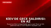Kiev'de Gece Saldırısı: En Az 17 Sivil Hayatını Kaybetti