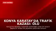 Konya Karatay'da Trafik Kazası: Ölü ve Yaralılar Var