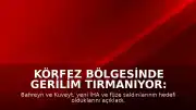 Körfez Bölgesinde Gerilim Tırmanıyor: Bahreyn ve Kuveyt'e İHA ve Füze Saldırıları