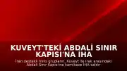 Kuveyt'teki Abdali Sınır Kapısı'na İHA Saldırısı Düzenlendi
