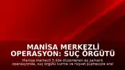 Manisa merkezli operasyon: Suç örgütü ve rüşvet şüphesiyle 12 gözaltı