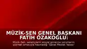 Müzik-Sen Genel Başkanı Fatih Özakoğlu: ‘Refahın bireysel değil, toplumsal bir sorumluluk olduğunu anımsatacak’