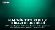 N.M.'nin Tutukluluk İtirazı Reddedildi