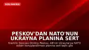 Peskov'dan NATO'nun Ukrayna Planına Sert Tepki: 'İzin Veremeyiz'