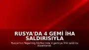 Rusya'da 4 Gemi İHA Saldırısıyla Hedef Alındı: 1 Denizci Hayatını Kaybetti