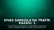 Sivas Şarkışla'da Trafik Kazası: 1 Ölü, 8 Yaralı