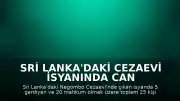 Sri Lanka'daki Cezaevi İsyanında Can Kaybı 25'e Yükseldi