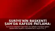 Suriye'nin Başkenti Şam'da Kafede Patlama: Can Kaybı 9'a Yükseldi