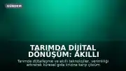 Tarımda Dijital Dönüşüm: Akıllı Teknolojiler Verimliliği Artırıyor