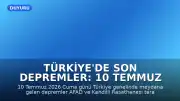 Türkiye'de Son Depremler: 10 Temmuz 2026