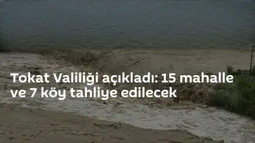 Tokat'ta Almus Barajı Taşkın Riski Nedeniyle 15 Mahalle ve 7 Köy Tahliye Edilecek