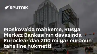 Moskova Tahkim Mahkemesi'nden Euroclear'a 200 Milyar Euro Tahsil Hükmü