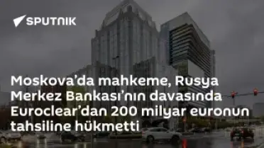 Moskova Tahkim Mahkemesi'nden Euroclear'a 200 Milyar Euro Tahsil Hükmü