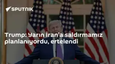 Trump, İran'a Planlanan Saldırının Ertelendiğini Duyurdu