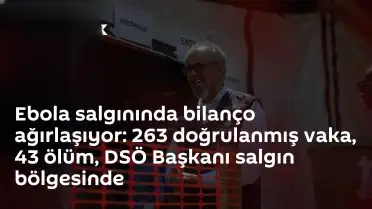 Ebola Salgınında Vaka ve Ölüm Sayıları Artıyor: DSÖ Başkanı Bölgede İncelemelerde Bulundu