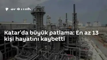 Katar Ras Laffan Sanayi Bölgesi'nde Patlama: 13 Ölü, 66 Yaralı