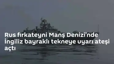 Manş Denizi'nde Gerilim: Rus Fırkateyni İngiliz Teknesine Uyarı Ateşi Açtı