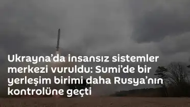 Ukrayna Sumi Bölgesi'nde İnsansız Sistemler Merkezi Hedef Alındı: İvoljanskoye Rus Kontrolüne Geçti