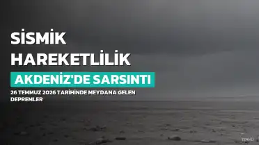 26 Temmuz 2026 AFAD ve Kandilli Rasathanesi Son Depremler Listesi