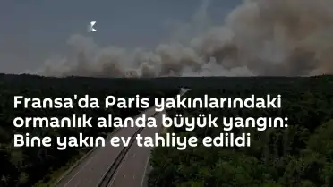 Fransa Fontainebleau Ormanı'nda Şiddetli Yangın: Binlerce Ev Tahliye Edildi