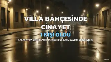 Aksaray'da Villa Bahçesinde Silahlı Saldırı: 1 Kişi Öldürüldü