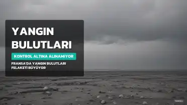 Fransa'da Orman Yangınları 'Pyrocumulonimbus' Bulutları Nedeniyle Kontrol Altına Alınamıyor