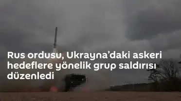 Rusya Silahlı Kuvvetleri'nden Ukrayna'daki Askeri Tesislere Yönelik Grup Saldırısı
