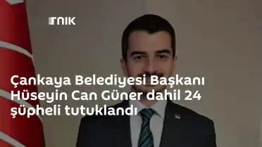 Çankaya Belediyesi Soruşturmasında Belediye Başkanı Hüseyin Can Güner ve 23 Şüpheli Tutuklandı