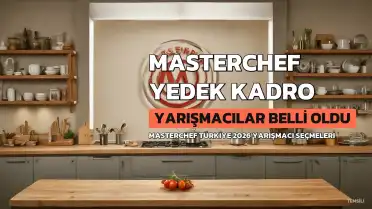 MasterChef Türkiye 2026: Yedek Kadroya Kalan Yarışmacılar Belli Oldu