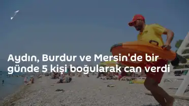 Aydın, Burdur ve Mersin'de Boğulma Olayları: Bir Günde 5 Can Kaybı