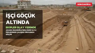 Adana'da İçme Suyu Projesi Çalışmasında Göçük: Ekipler Sevk Edildi
