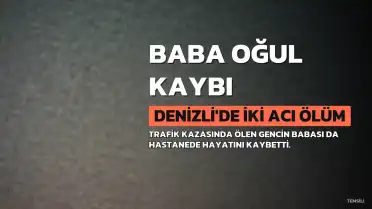 Denizli'de Trafik Kazası Sonrası Babası da Hayatını Kaybetti
