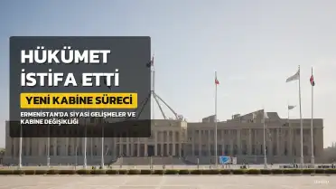 Ermenistan Hükümeti İstifa Etti, Yeni Kabine Kurulacak
