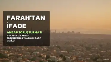 Farah'tan Ahbap soruşturmasıyla ilgili ifade: "Yardım koordinasyonu için çalıştım"