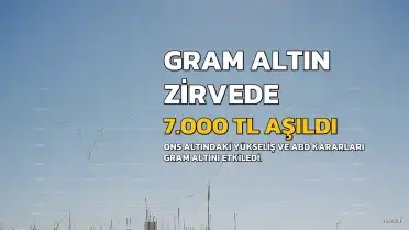 Gram Altın 4 Ay Sonra Yeniden 7.000 TL Barajını Aştı