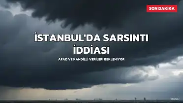 İstanbul'da Sarsıntı İddiaları: AFAD ve Kandilli Verileri Bekleniyor