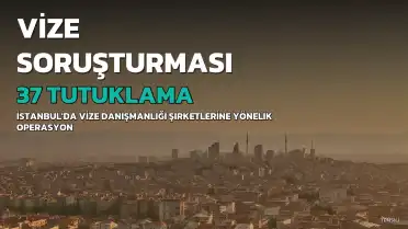 İstanbul'da Vize Danışmanlığı Soruşturmasında 37 Şüpheli Tutuklandı