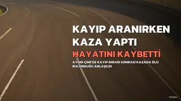 Kayıp Olarak Aranırken Kazada Hayatını Kaybettiği Ortaya Çıktı
