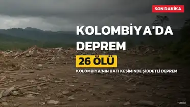 Kolombiya'da 7,4 Büyüklüğünde Deprem: En Az 26 Kişi Hayatını Kaybetti