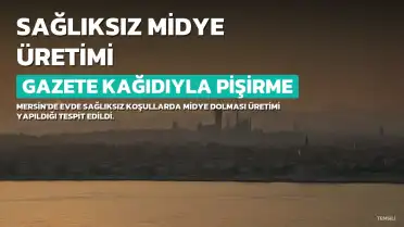 Mersin'de Sağlıksız Koşullarda Üretilen 200 Kilogram Midye Dolmasına El Konuldu