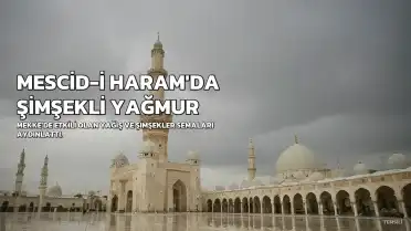 Mescid-i Haram'da Şimşekli ve Yağmurlu Hava Etkili Oldu