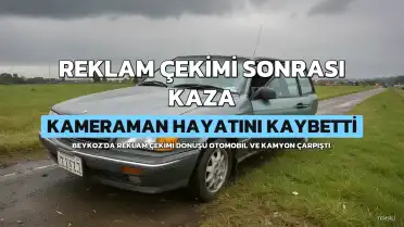 Reklam Çekimi Sonrası Kazada Kameraman D.K. Hayatını Kaybetti