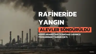Suudi Arabistan'da Aramco Rafinerisinde Çıkan Yangın Söndürüldü
