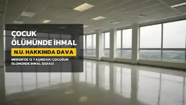 12 Yaşındaki Çocuğun Ölümünde İhmal İddiası: N.U. Hakkında Dava Açıldı