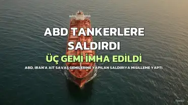 ABD, İran Savaş Gemilerine Saldırı Sonrası Üç Petrol Tankerini Vurdu