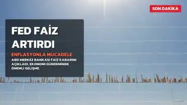 ABD Merkez Bankası (Fed) Faiz Kararını Açıkladı: 2023'ten Bu Yana İlk Artış